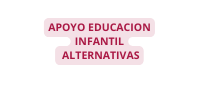 APOYO EDUCACION INFANTIL ALTERNATIVAS