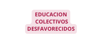 EDUCACION COLECTIVOS DESFAVORECIDOS