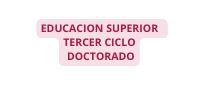 EDUCACION SUPERIOR TERCER CICLO DOCTORADO